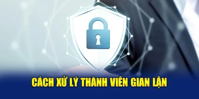 Cách xử lý thành viên gian lận