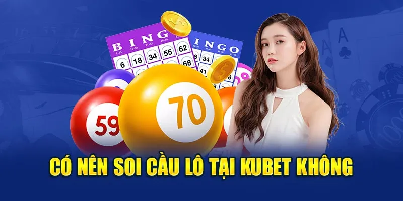 Có nên soi cầu lô tại Kubet không