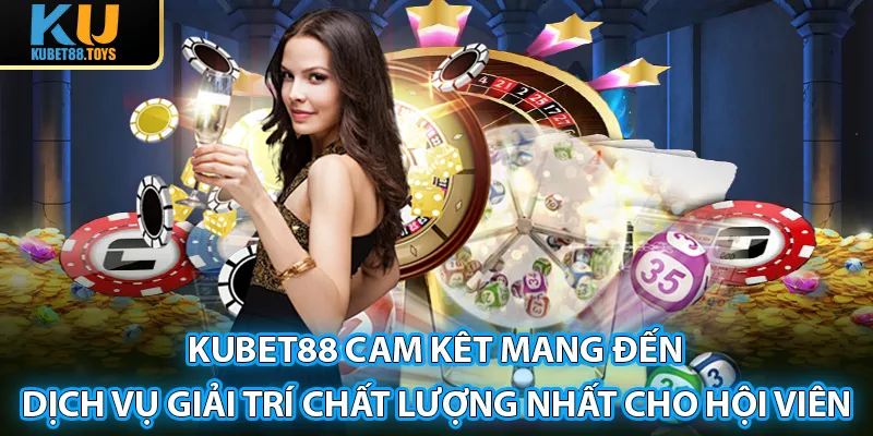 Kubet88 cam kết mang đến dịch vụ giải trí chất lượng nhất cho hội viên