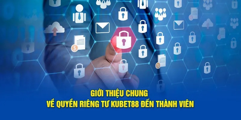 Giới thiệu chung về quyền riêng tư Kubet88 đến thành viên