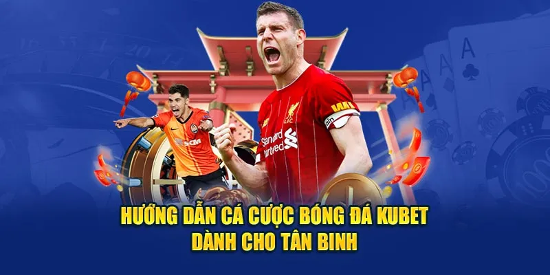 hướng dẫn cá cược bóng đá Kubet