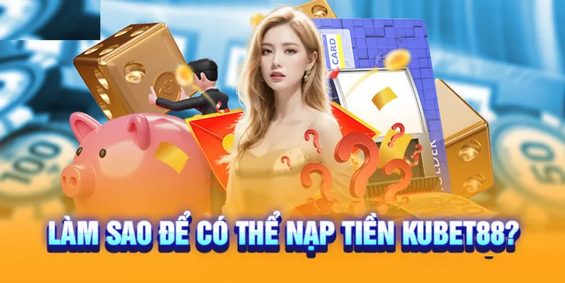 Điều kiện nạp tiền tại Kubet88